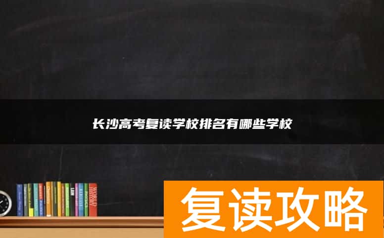 长沙高考复读学校排名有哪些学校