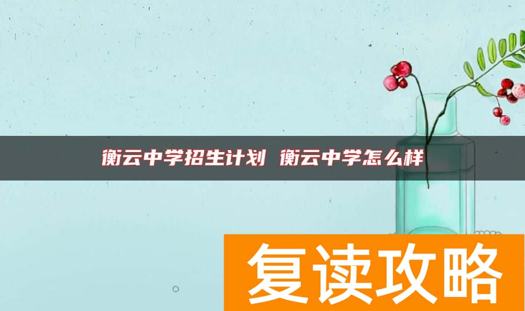 衡云中学招生计划 衡云中学怎么样