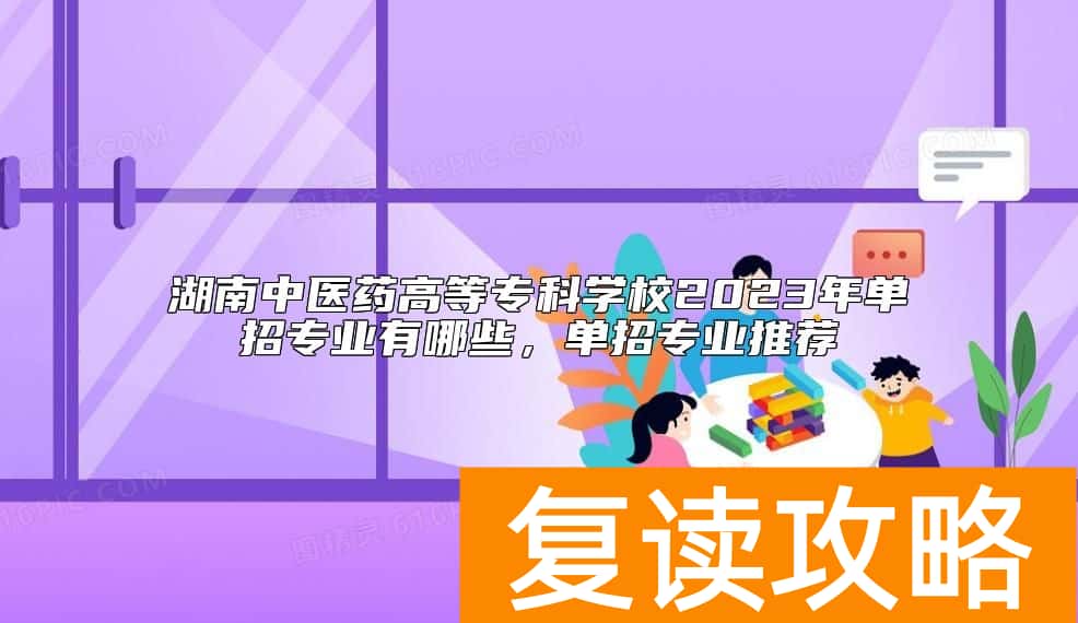 湖南中医药高等专科学校2023年单招专业有哪些，单招专业推荐